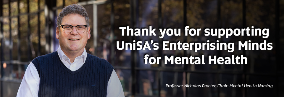 Professor Nicholas Procter, Chair: Mental Health Nursing. Text overlay: Thank you for supporting UniSA's Enterprising Minds for Mental Health